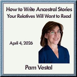 Pam Vestal – How to Write Ancestral Stories Your Relatives Will Want to Read Pam Vestal – How to Write Ancestral Stories Your Relatives Will Want to Read