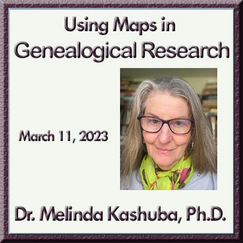 Dr. Melinda Kashuba – Using Maps in Genealogical Research